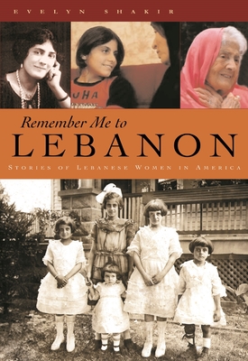 Remember Me to Lebanon: Stories of Lebanese Women in America - Evelyn Shakir