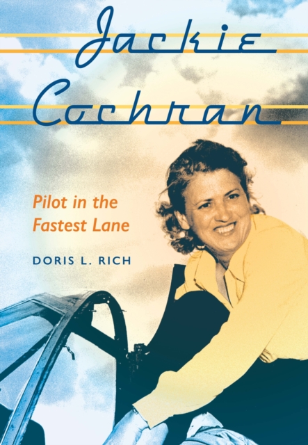 Jackie Cochran: Pilot in the Fastest Lane - Doris L. Rich