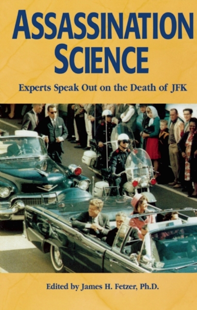 Assassination Science: Experts Speak Out on the Death of JFK - James H. Fetzer