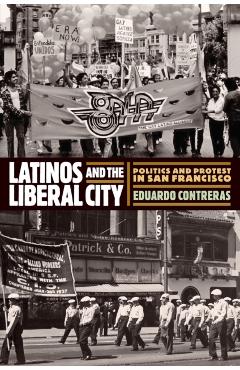 Coperta cărții 'Latinos and the Liberal City: Politics and Protest in San Francisco - Eduardo Contreras'