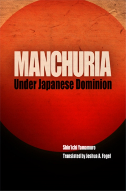 Manchuria Under Japanese Dominion - Shin'ichi Yamamuro