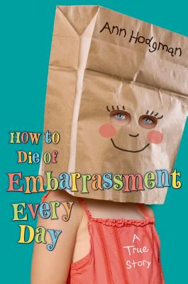 How to Die of Embarrassment Every Day: A True Story - Ann Hodgman