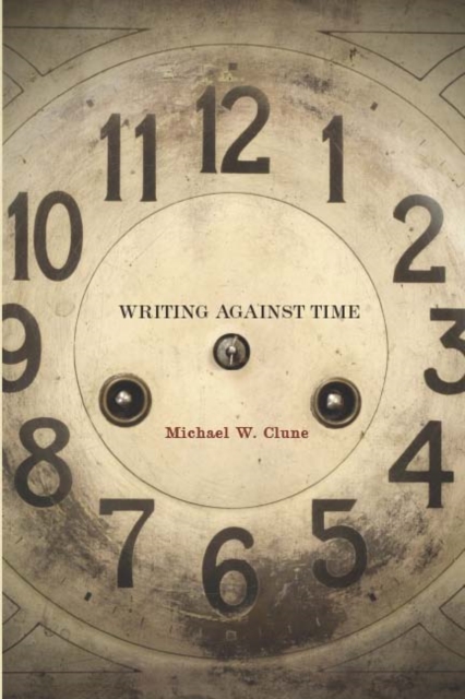 Writing Against Time - Michael W. Clune