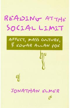 Coperta cărții 'Reading at the Social Limit: Affect, Mass Culture, & Edgar Allan Poe - Jonathan Elmer'