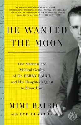 He Wanted the Moon: The Madness and Medical Genius of Dr. Perry Baird, and His Daughter's Quest to Know Him - Mimi Baird