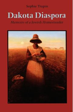 Dakota Diaspora: Memoirs of a Jewish Homesteader - Sophie Trupin