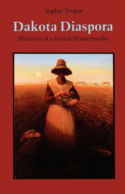 Dakota Diaspora: Memoirs of a Jewish Homesteader - Sophie Trupin