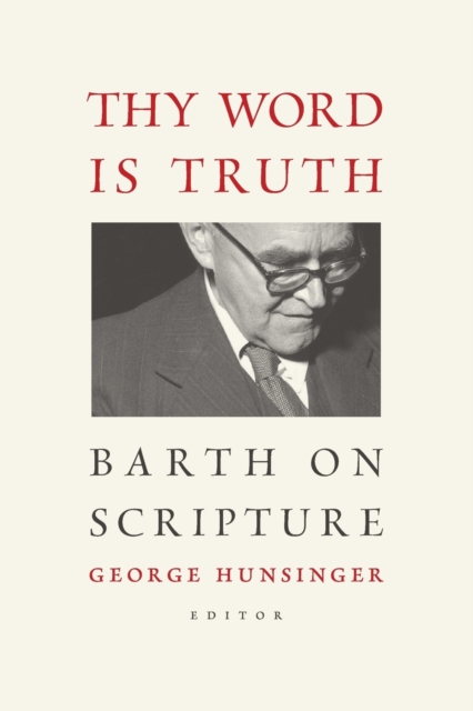 Thy Word Is Truth: Barth on Scripture - George Hunsinger