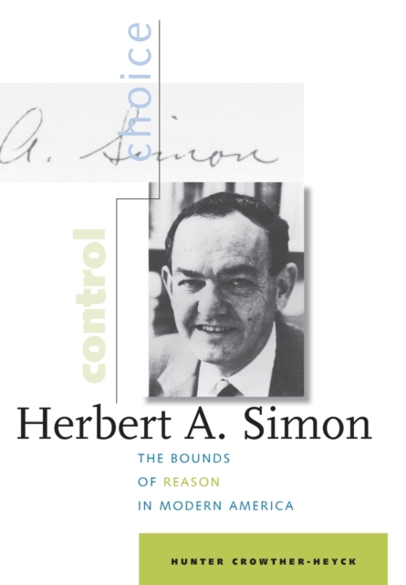 Herbert A. Simon: The Bounds of Reason in Modern America - Hunter Crowther-heyck