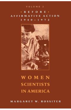 Women Scientists in America: Before Affirmative Action, 1940-1972 - Margaret W. Rossiter