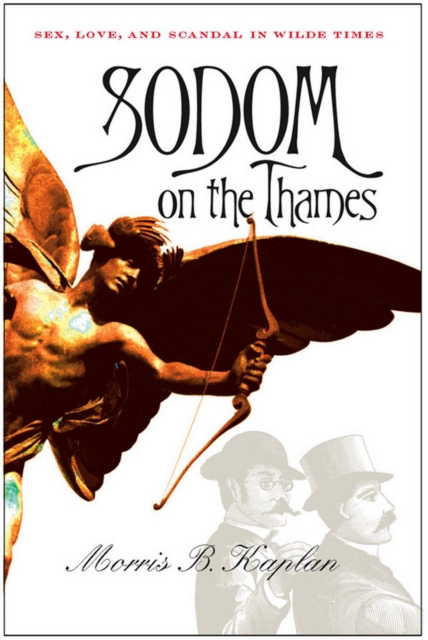 Sodom on the Thames: Sex, Love, and Scandal in Wilde Times - Morris B. Kaplan