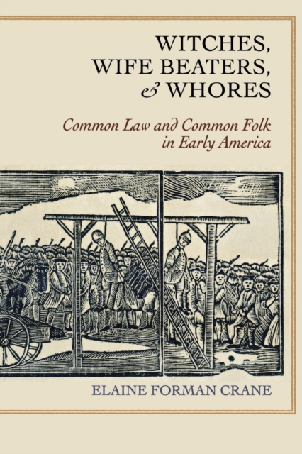 Witches, Wife Beaters, and Whores: Common Law and Common Folk in Early America - Elaine Forman Crane