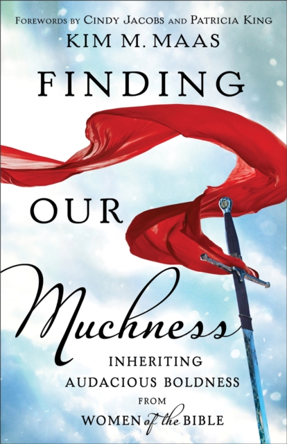 Finding Our Muchness: Inheriting Audacious Boldness from Women of the Bible - Kim M. Maas