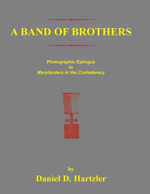 Coperta cărții 'A Band of Brothers: Photographic Epiloque to Marylanders in the Confederacy - Daniel D. Hartzler'