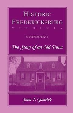 Poza produsului Historic Fredericksburg - The Story of an Old Town - John T. Goolrick