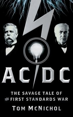 AC/DC: The Savage Tale of the First Standards War - Tom Mcnichol