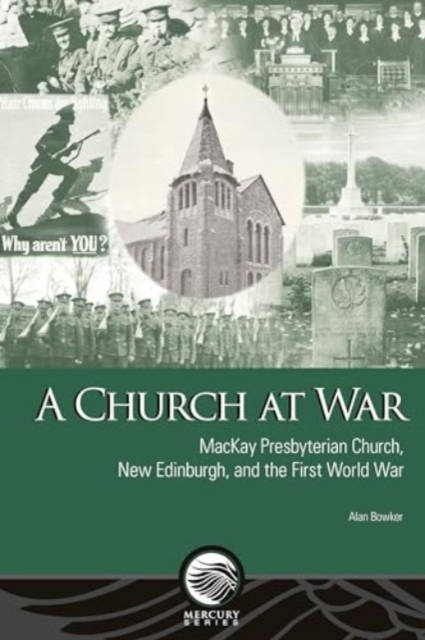 A Church at War: MacKay Presbyterian Church, New Edinburgh, and the First World War - Alan Bowker