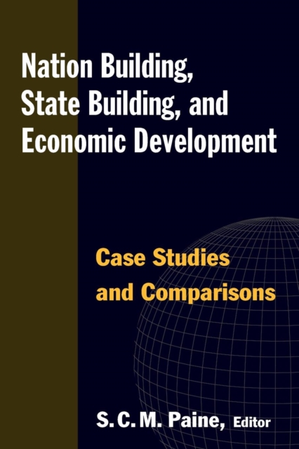 Nation Building, State Building, and Economic Development: Case Studies and Comparisons - Sarah C. M. Paine