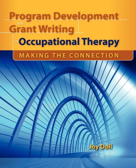 Program Development and Grant Writing in Occupational Therapy: Making the Connection: Making the Connection - Joy D. Doll