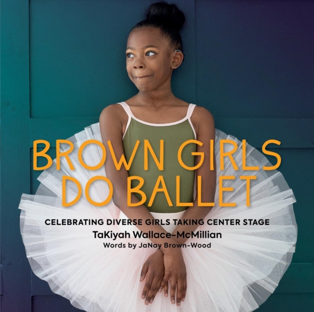 Brown Girls Do Ballet: Celebrating Diverse Girls Taking Center Stage - Takiyah Wallace-mcmillian