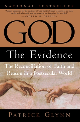 God: The Evidence: The Reconciliation of Faith and Reason in a Postsecular World - Patrick Glynn