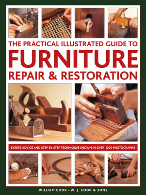 The Practical Illustrated Guide to Furniture Repair & Restoration: Expert Advice and Step-By-Step Techniques in Over 1200 Photographs - William Cook