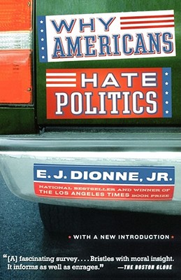 Why Americans Hate Politics - E. J. Dionne