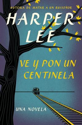 Ve Y Pon Un Centinela (Go Set a Watchman - Spanish Edition) - Harper Lee