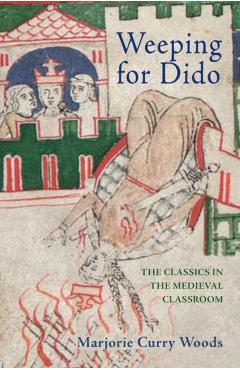 Poza produsului Weeping for Dido: The Classics in the Medieval Classroom - Marjorie Curry Woods