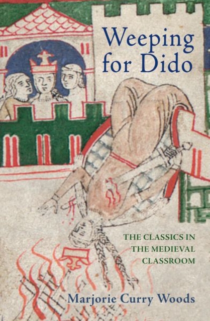 Weeping for Dido: The Classics in the Medieval Classroom - Marjorie Curry Woods