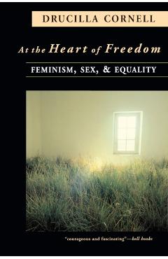 Poza produsului At the Heart of Freedom: Feminism, Sex, and Equality - Drucilla Cornell