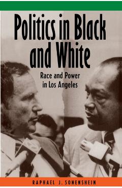 Poza produsului Politics in Black and White: Race and Power in Los Angeles - Raphael J. Sonenshein