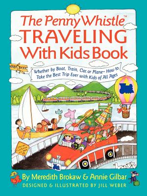 Penny Whistle Traveling-With-Kids Book: Whether by Boat, Train, Car, or Plane...How to Take the Best Trip Ever with Kids - Meredith Brokaw