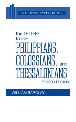 The Letters to the Philippians, Colossians, and Thessalonians - William Barclay