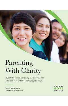 Coperta cărții 'Parenting with Clarity: A Guide for Parents, Caregivers, and Their Supporters Who Want to Contribute to Children's'