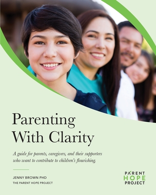 Parenting with Clarity: A Guide for Parents, Caregivers, and Their Supporters Who Want to Contribute to Children's Flourishing - Jenny Brown