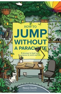 Coperta cărții 'How to Jump Without a Parachute: A journey to lead with purpose in work and life - Henry Smith'