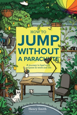 How to Jump Without a Parachute: A journey to lead with purpose in work and life - Henry Smith