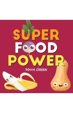 Poza produsului Super food power: A children's book about the powers of colourful fruits and vegetables - Maya Green