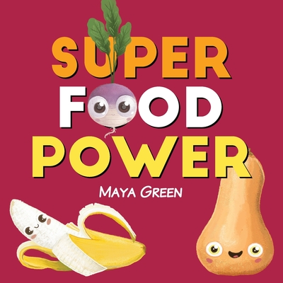 Super food power: A children's book about the powers of colourful fruits and vegetables - Maya Green
