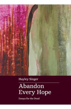 Coperta cărții 'Abandon Every Hope: Essays for the Dead - Hayley Singer'