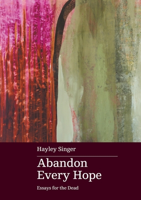 Coperta cărții 'Abandon Every Hope: Essays for the Dead - Hayley Singer'