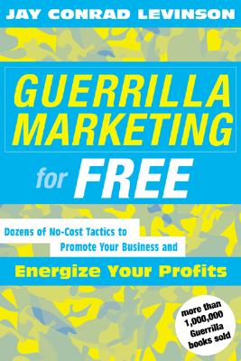 Guerrilla Marketing for Free: 100 No-Cost Tactics to Promote Your Business and Energize Your Profits - Jay Conrad Levinson