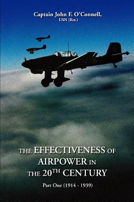 Coperta cărții 'The Effectiveness of Airpower in the 20th Century: Part One (1914 - 1939) - John F. O'connell'