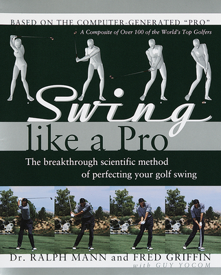 Swing Like a Pro: The Breakthrough Scientific Method of Perfecting Your Golf Swing - Ralph Mann