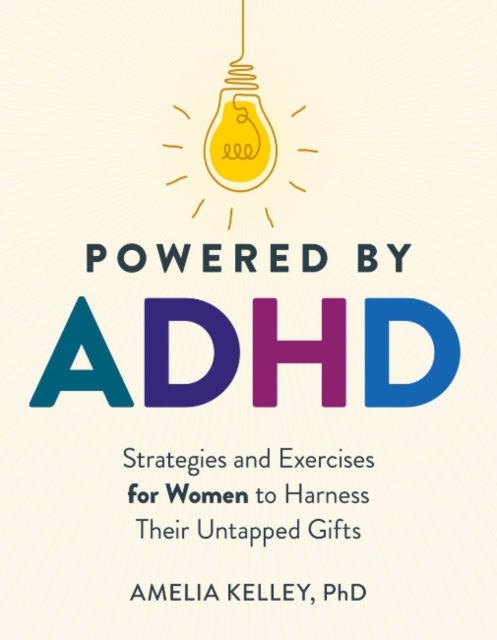 Powered by ADHD: Strategies and Exercises for Women to Harness Their Untapped Gifts - Amelia Kelley