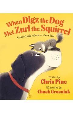 When Digz the Dog Met Zurl the Squirrel: A Short Tale about a Short Tail - Chris Pine