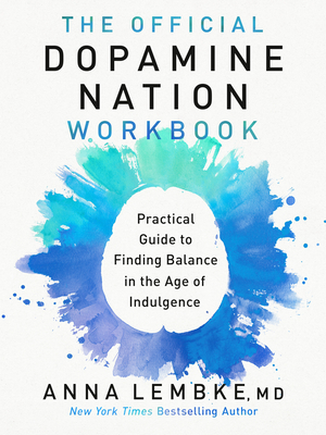 The Official Dopamine Nation Workbook: Your Companion to Finding Balance in the Age of Indulgence - Anna Lembke