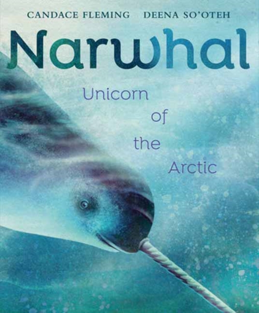 Narwhal: Unicorn of the Arctic - Candace Fleming