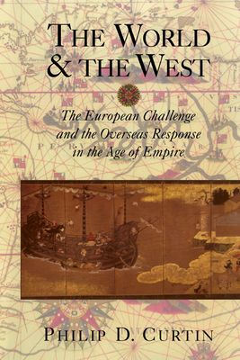 The World and the West: The European Challenge and the Overseas Response in the Age of Empire - Philip D. Curtin